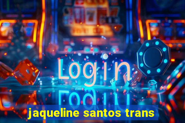 jaqueline santos trans